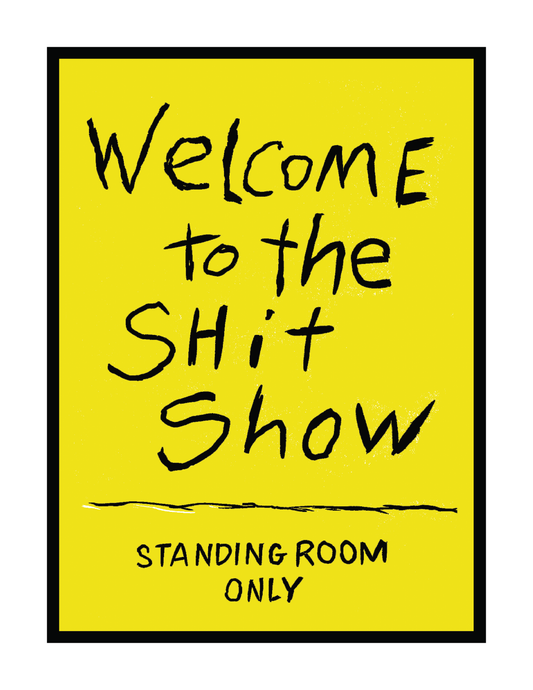 Welcome to the Shit Show *Standing Room Only* (8.5 x 11’’) color print - Arts & Crafts