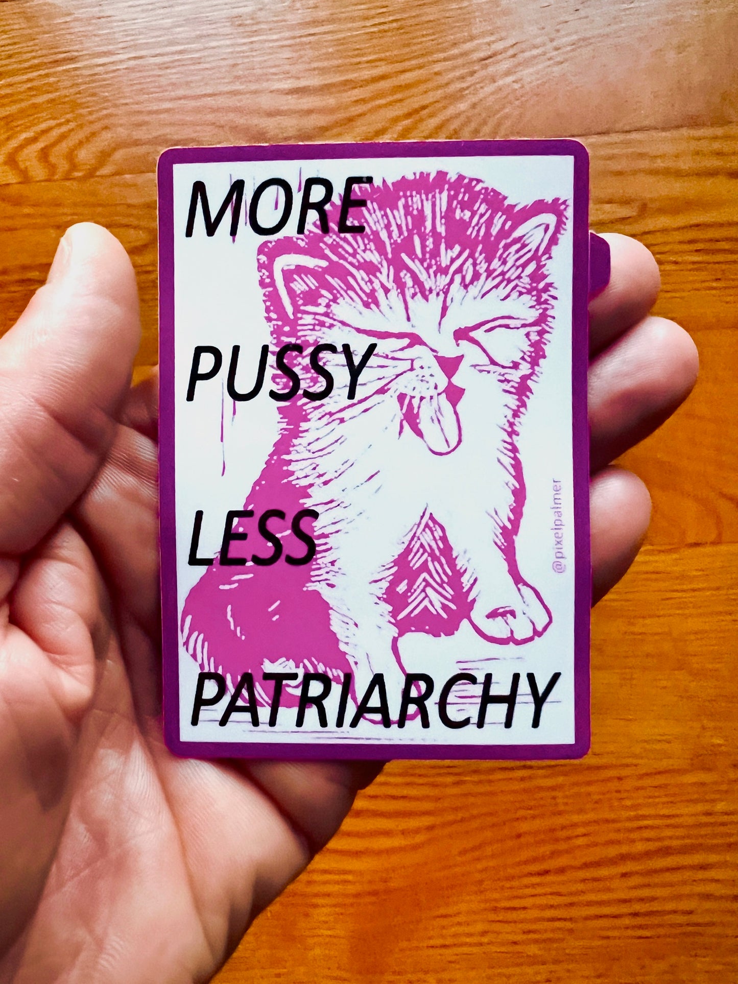 MORE PUSSY LESS PATRIARCHY ~ glossy die cut vinyl sticker from Pixel Palmer